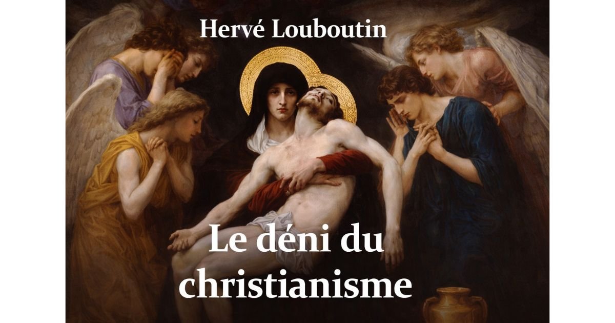 « Le déni du christianisme » d’Hervé Louboutin : historicité, déchristianisation et défis de l’apologétique contemporaine