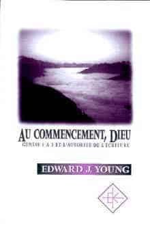 Au commencement, Dieu. Genèse 1 à 3 et l autorité de l Ecriture                           